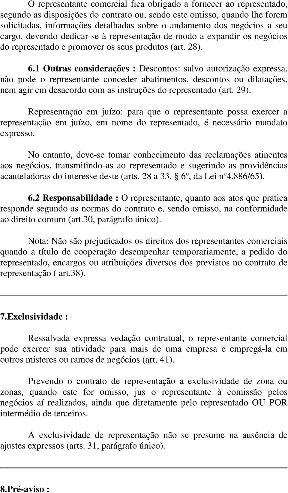 1 Outras considerações : Descontos: salvo autorização expressa, não pode o representante conceder abatimentos, descontos ou dilatações, nem agir em desacordo com as instruções do representado (art.