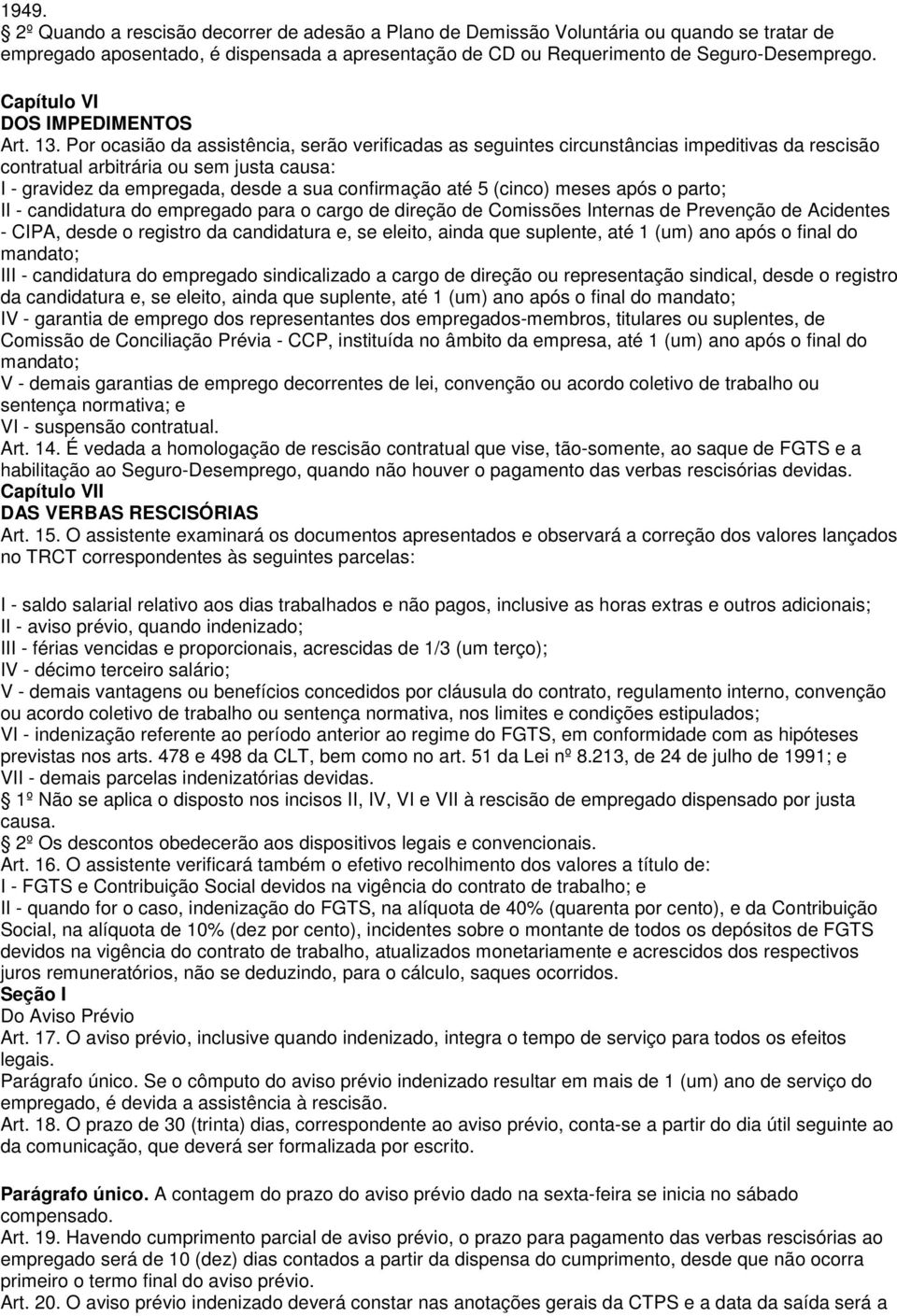 Por ocasião da assistência, serão verificadas as seguintes circunstâncias impeditivas da rescisão contratual arbitrária ou sem justa causa: I - gravidez da empregada, desde a sua confirmação até 5