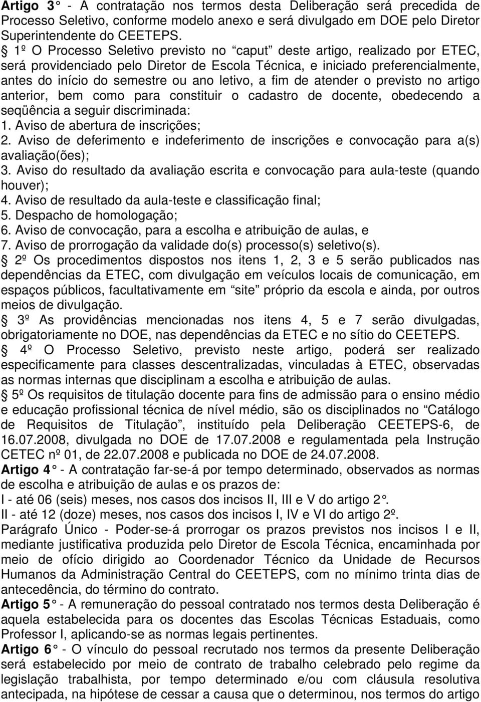 a fim de atender o previsto no artigo anterior, bem como para constituir o cadastro de docente, obedecendo a seqüência a seguir discriminada: 1. Aviso de abertura de inscrições; 2.