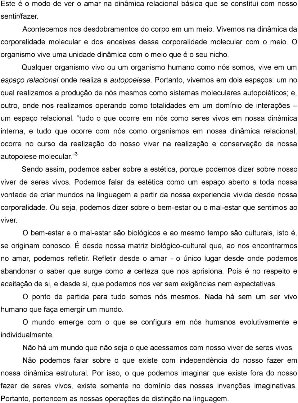 Qualquer organismo vivo ou um organismo humano como nós somos, vive em um espaço relacional onde realiza a autopoeiese.