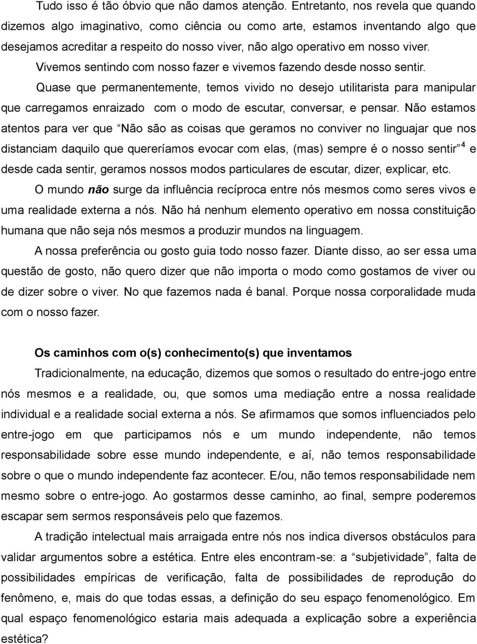 Vivemos sentindo com nosso fazer e vivemos fazendo desde nosso sentir.