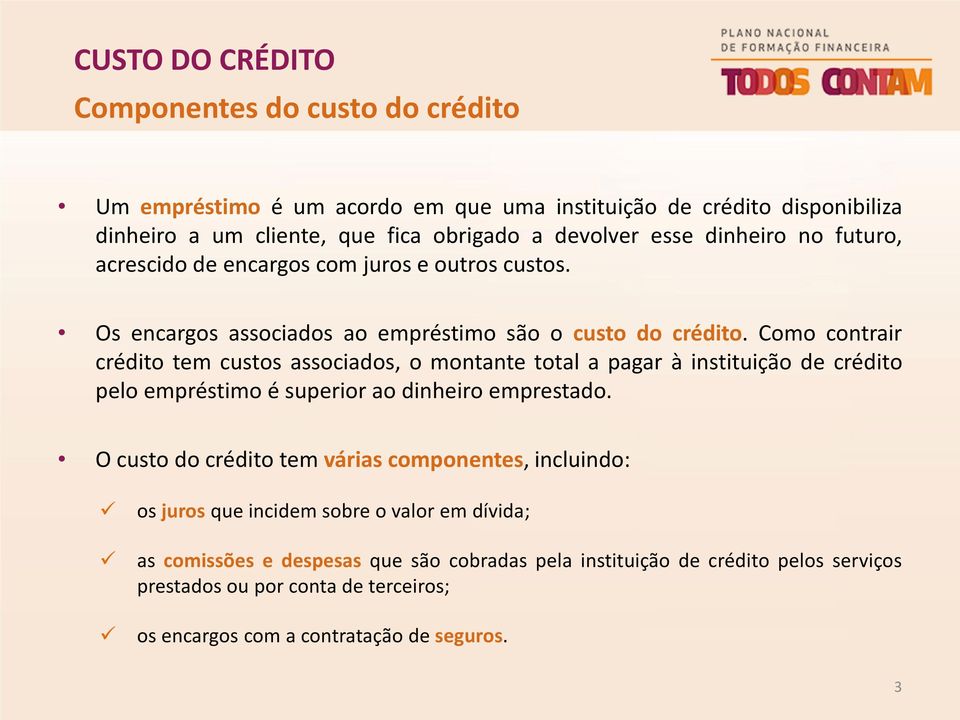 Como contrair crédito tem custos associados, o montante total a pagar à instituição de crédito pelo empréstimo é superior ao dinheiro emprestado.