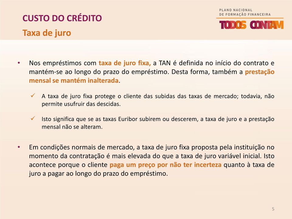 Isto significa que se as taxas Euribor subirem ou descerem, a taxa de juro e a prestação mensal não se alteram.