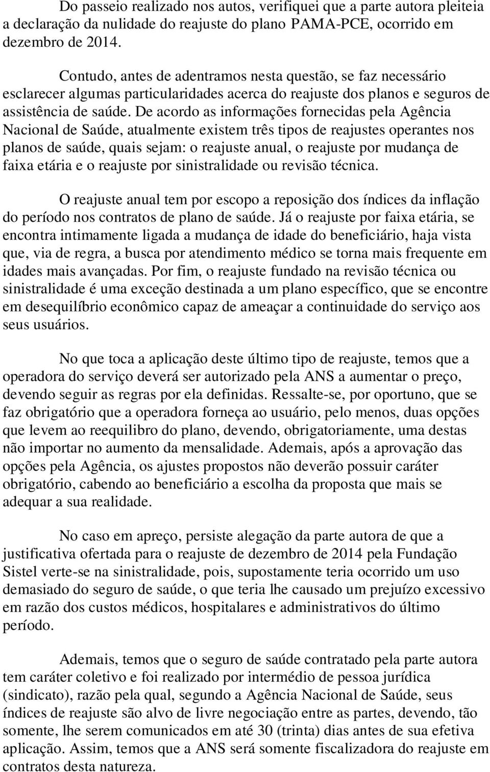 De acordo as informações fornecidas pela Agência Nacional de Saúde, atualmente existem três tipos de reajustes operantes nos planos de saúde, quais sejam: o reajuste anual, o reajuste por mudança de