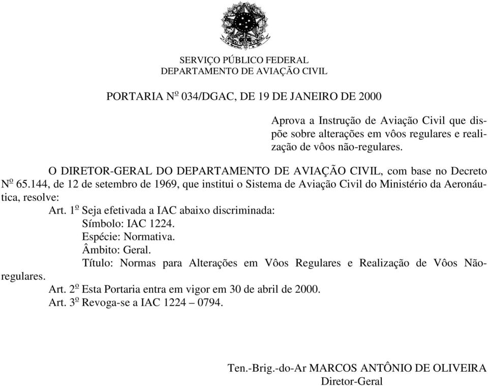 144, de 12 de setembro de 1969, que institui o Sistema de Aviação Civil do Ministério da Aeronáutica, resolve: Art. 1 o Seja efetivada a IAC abaixo discriminada: Símbolo: IAC 1224.