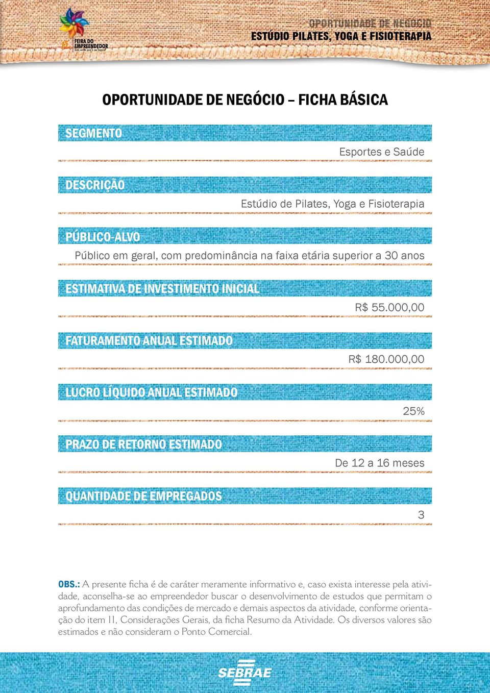 : A presente ficha é de caráter meramente informativo e, caso exista interesse pela atividade, aconselha-se ao empreendedor buscar o desenvolvimento de estudos que permitam o aprofundamento das