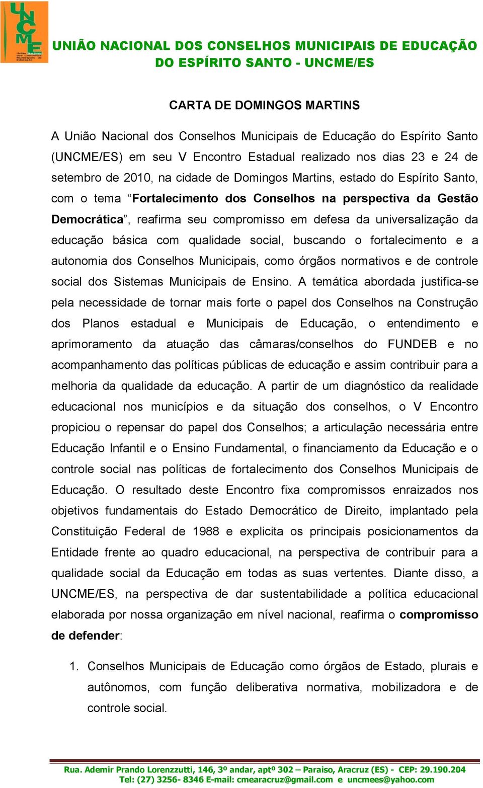 qualidade social, buscando o fortalecimento e a autonomia dos Conselhos Municipais, como órgãos normativos e de controle social dos Sistemas Municipais de Ensino.