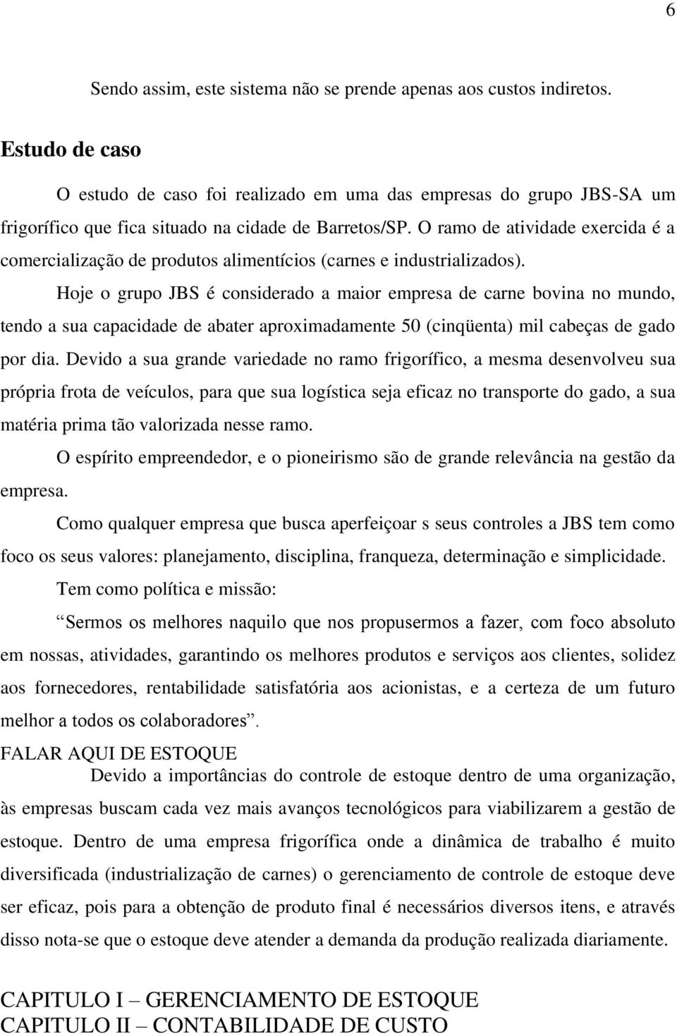 O ramo de atividade exercida é a comercialização de produtos alimentícios (carnes e industrializados).