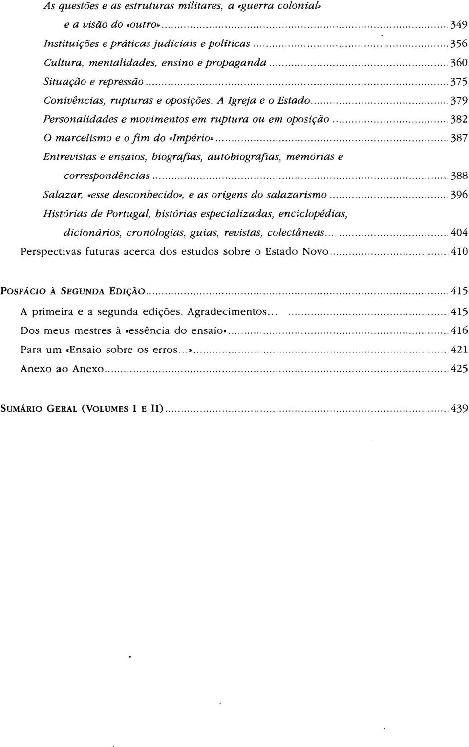 A Igreja e o Estado 379 Personalidades e movimentos em ruptura ou em oposição 382 O marcelismo e o fim do «Império* 387 Entrevistas e ensaios, biografias, autobiografias, memórias e correspondências