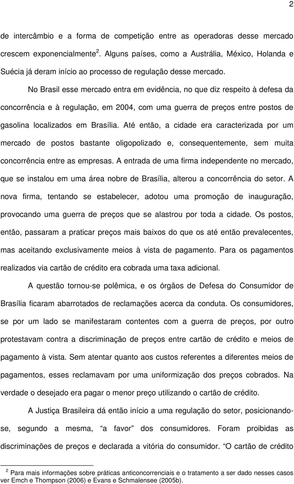 No Brasil esse mercado entra em evidência, no que diz respeito à defesa da concorrência e à regulação, em 004, com uma guerra de preços entre postos de gasolina localizados em Brasília.