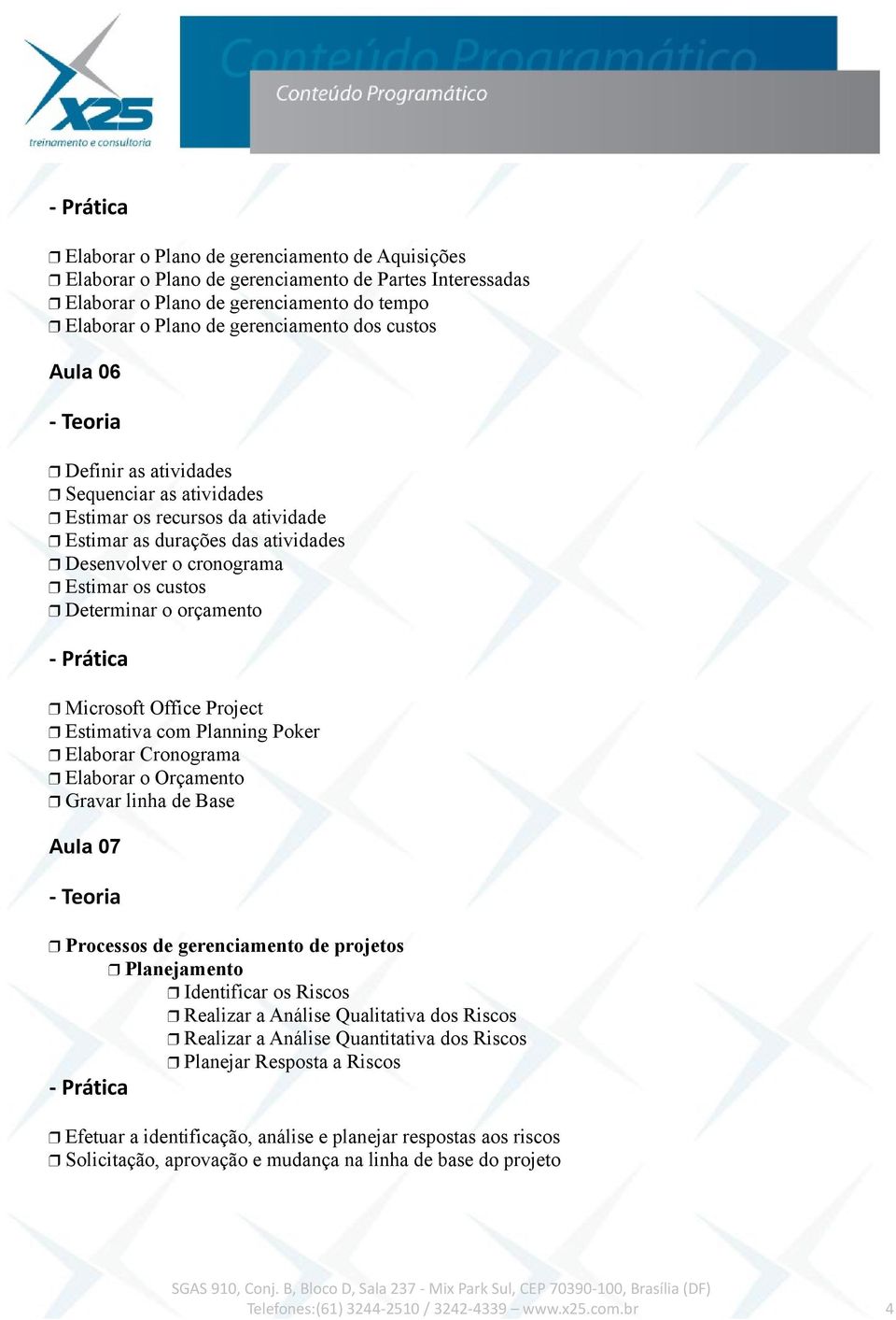 Office Project Estimativa com Planning Poker Elaborar Cronograma Elaborar o Orçamento Gravar linha de Base Aula 07 Planejamento Identificar os Riscos Realizar a Análise Qualitativa dos Riscos