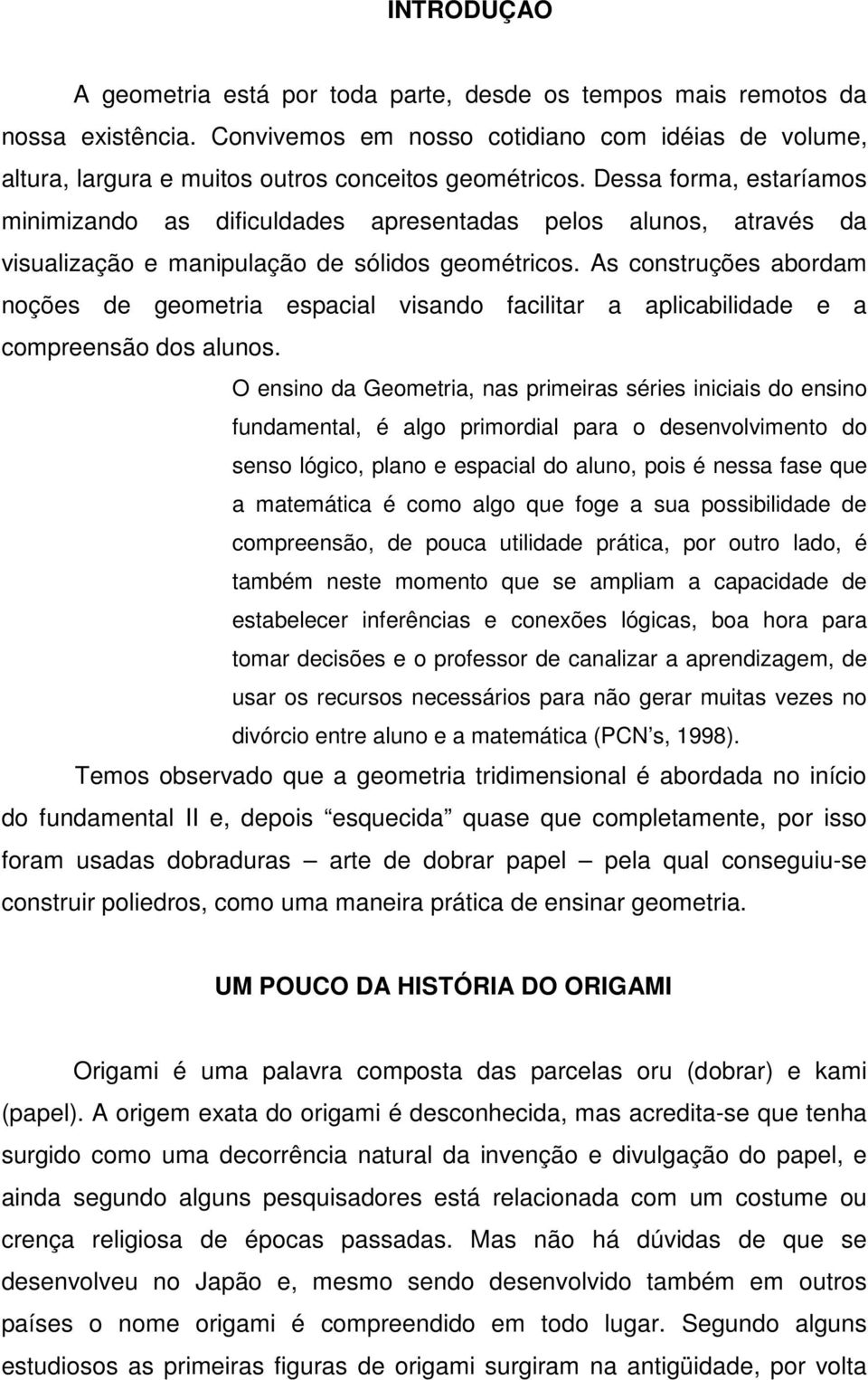 As construções abordam noções de geometria espacial visando facilitar a aplicabilidade e a compreensão dos alunos.