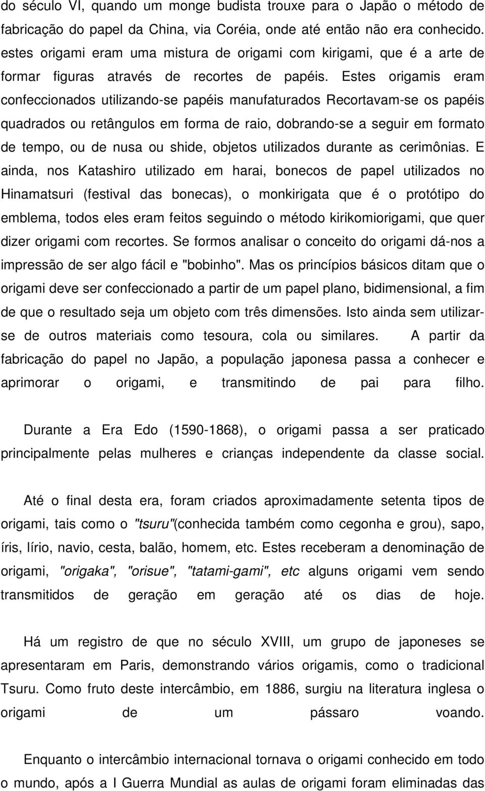 Estes origamis eram confeccionados utilizando-se papéis manufaturados Recortavam-se os papéis quadrados ou retângulos em forma de raio, dobrando-se a seguir em formato de tempo, ou de nusa ou shide,