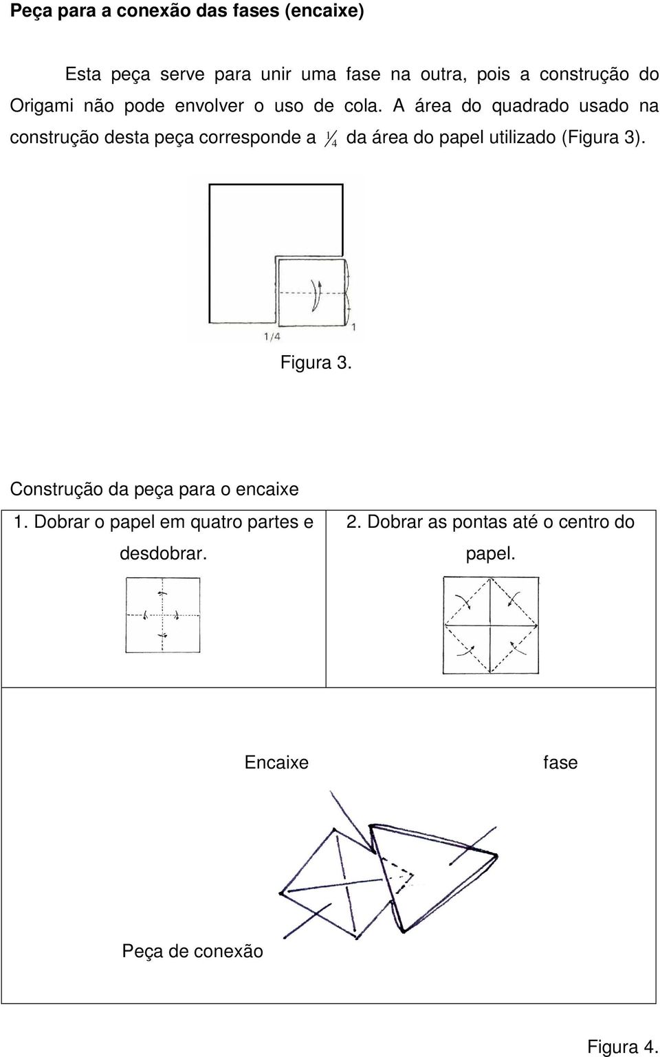 A área do quadrado usado na construção desta peça corresponde a 1 4 da área do papel utilizado (Figura 3).