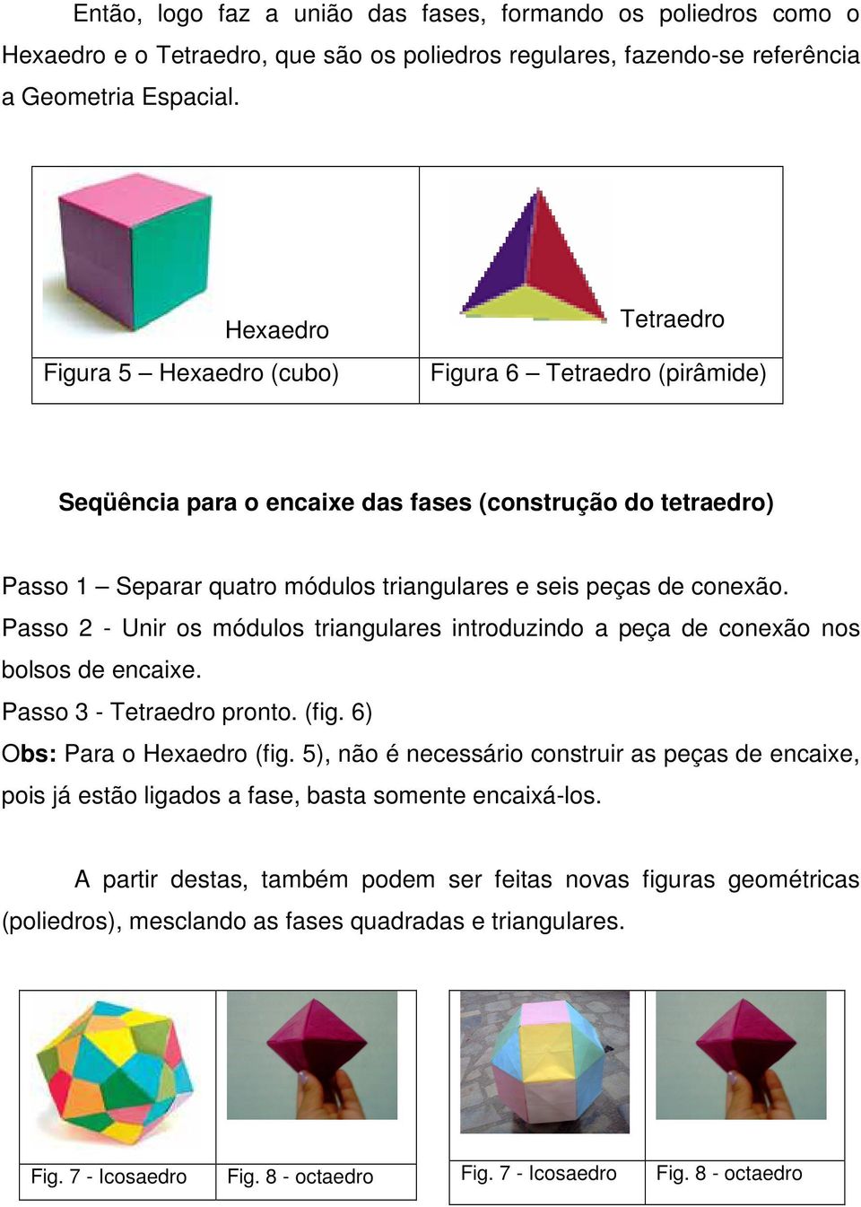 conexão. Passo 2 - Unir os módulos triangulares introduzindo a peça de conexão nos bolsos de encaixe. Passo 3 - Tetraedro pronto. (fig. 6) Obs: Para o Hexaedro (fig.
