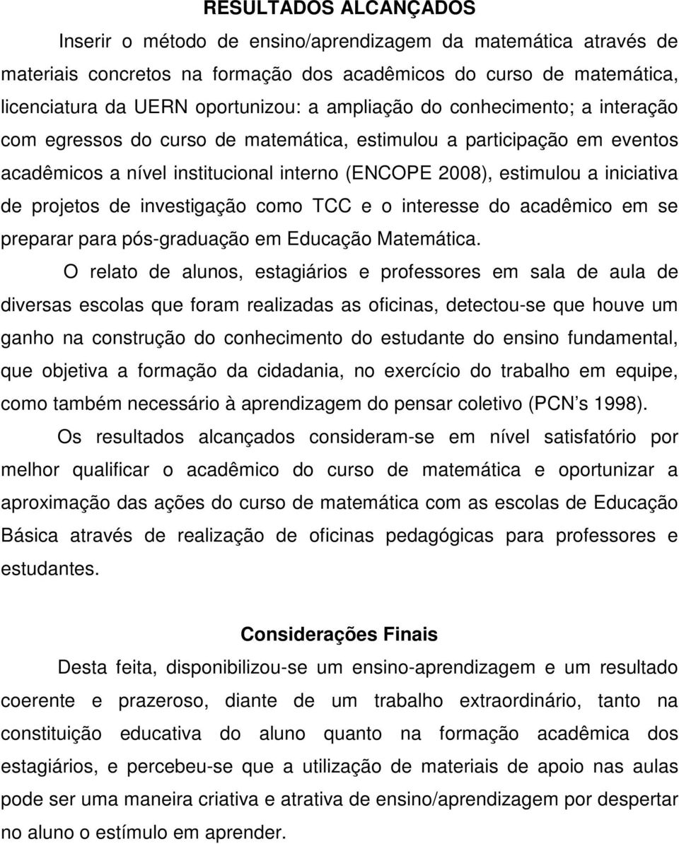 projetos de investigação como TCC e o interesse do acadêmico em se preparar para pós-graduação em Educação Matemática.