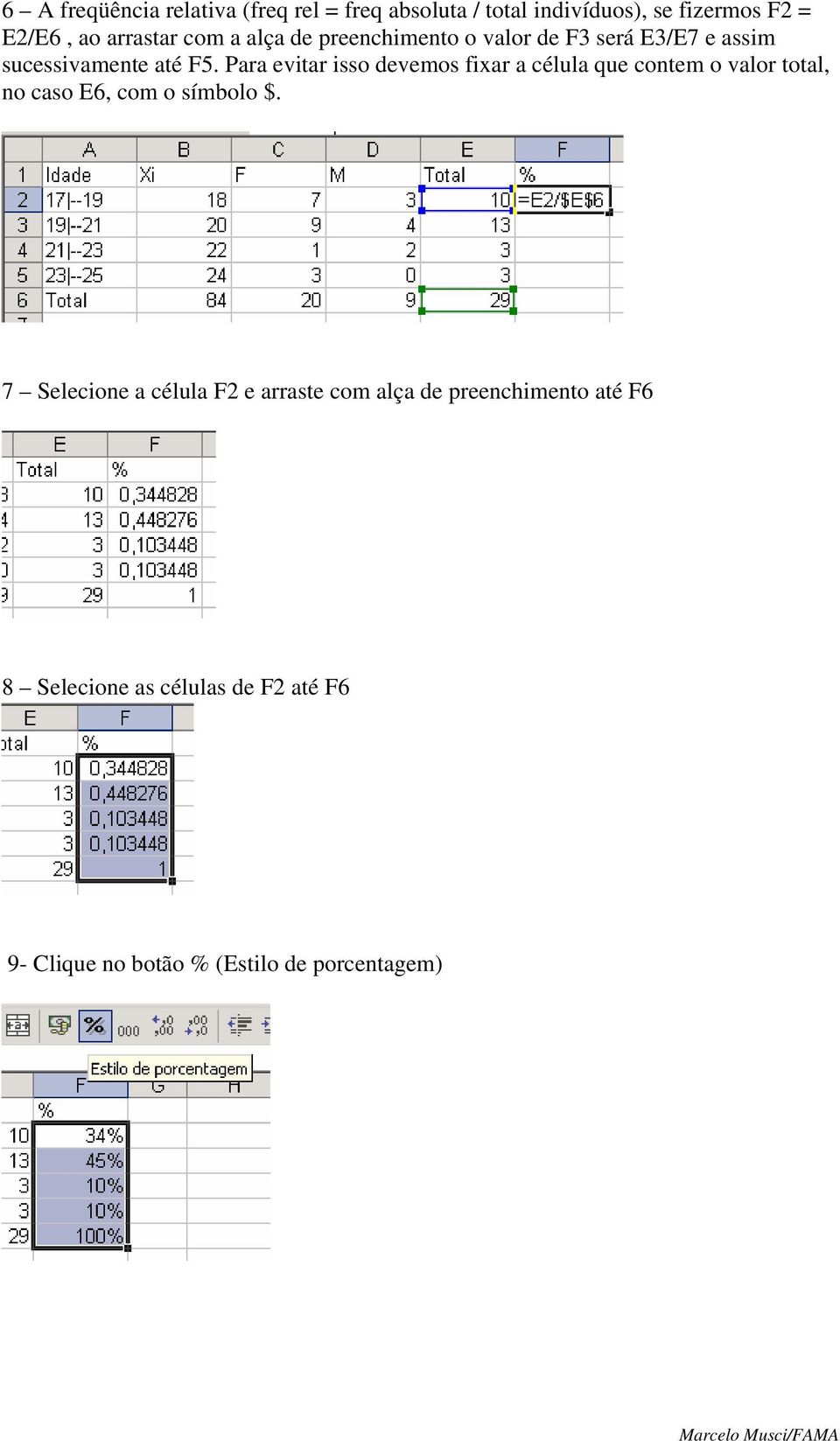 Para evitar isso devemos fixar a célula que contem o valor total, no caso E6, com o símbolo $.