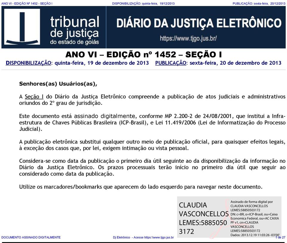 jurisdição. Este documento está assinado digitalmente, conforme MP 2.200-2 de 24/08/2001, que institui a Infraestrutura de Chaves Públicas Brasileira (ICP-Brasil), e Lei 11.