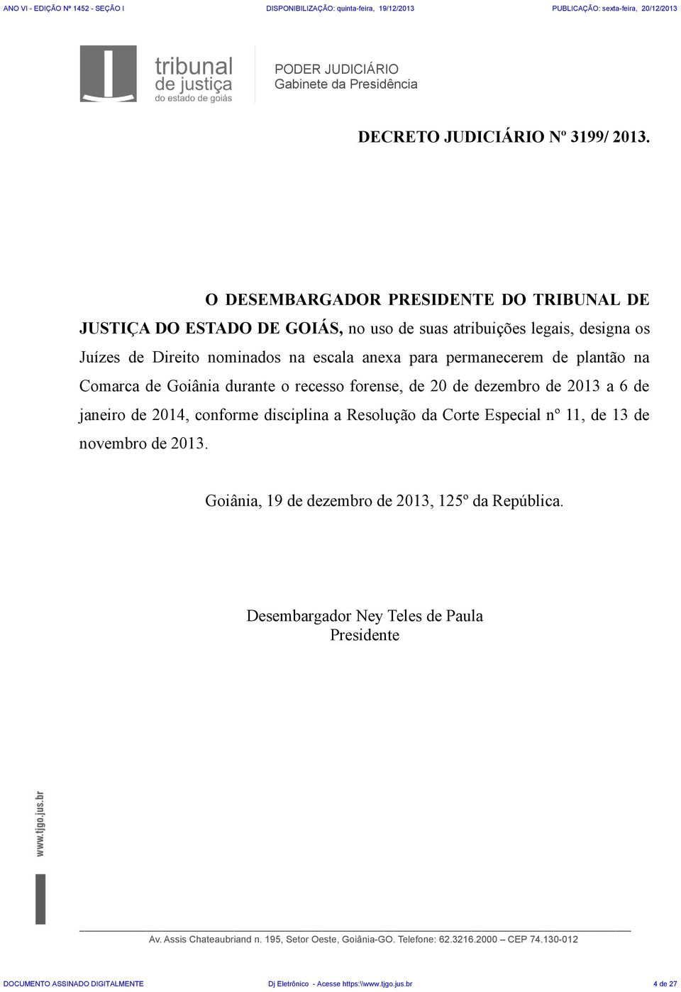 permanecerem de plantão na Comarca de Goiânia durante o recesso forense, de 20 de dezembro de 2013 a 6 de janeiro de 2014, conforme disciplina a Resolução da Corte Especial nº
