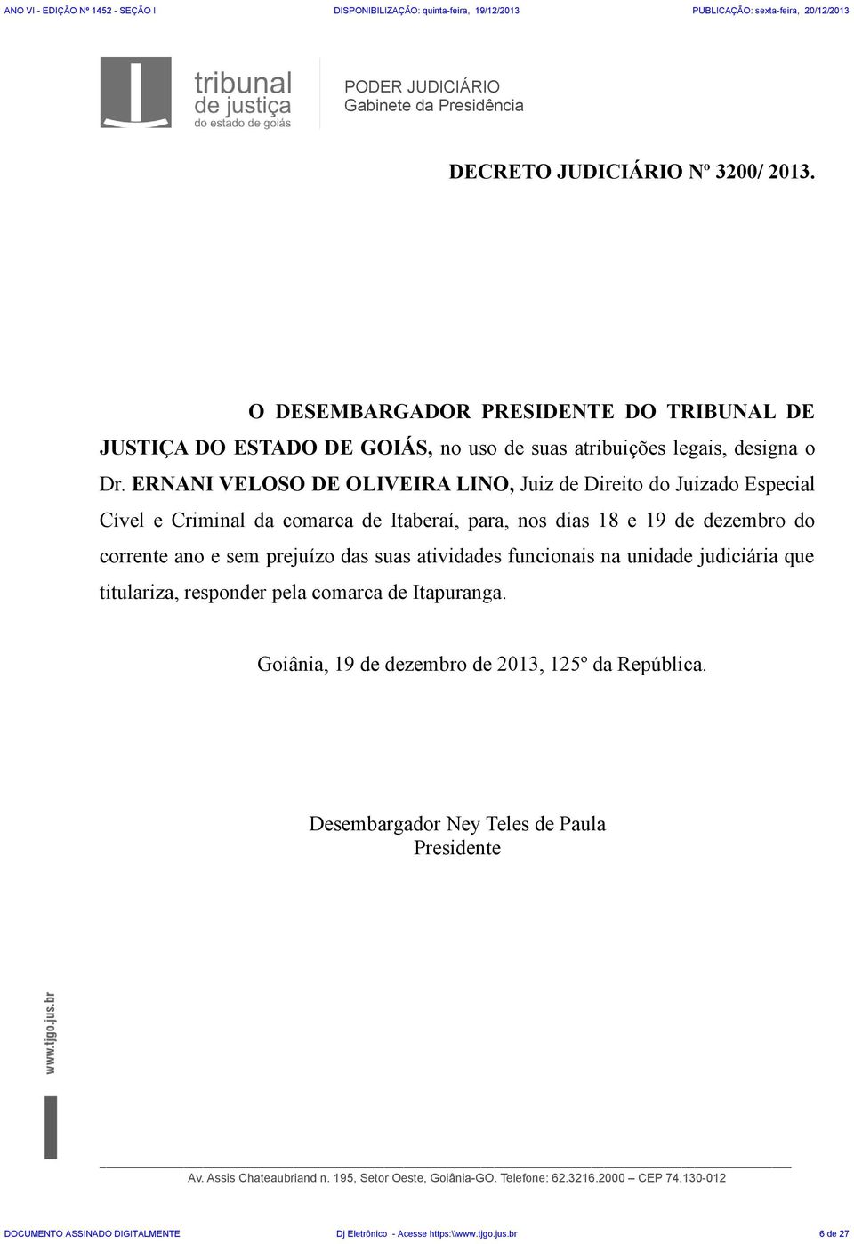 atividades funcionais na unidade judiciária que titulariza, responder pela comarca de Itapuranga. Goiânia, 19 de dezembro de 2013, 125º da República.