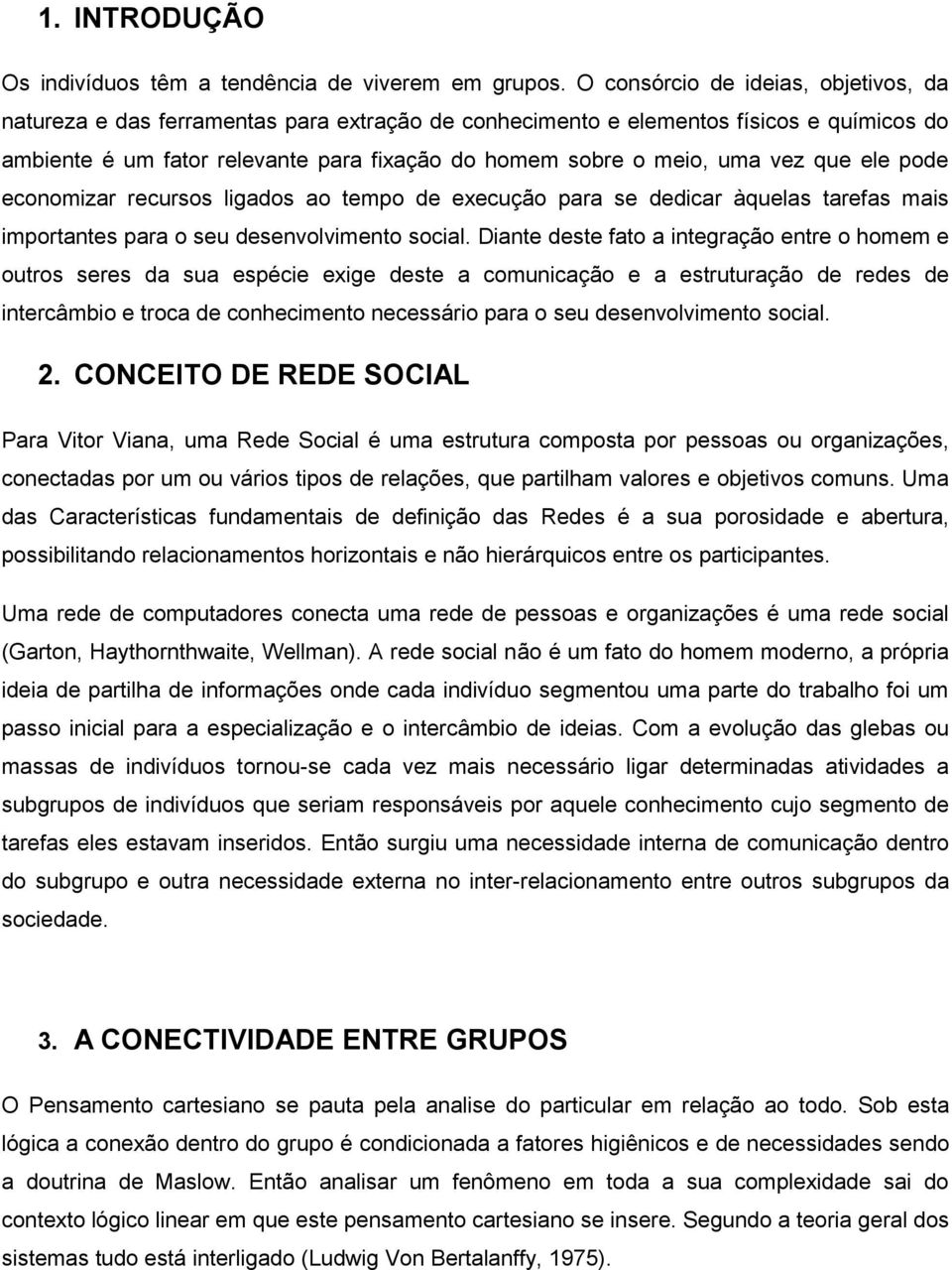 vez que ele pode economizar recursos ligados ao tempo de execução para se dedicar àquelas tarefas mais importantes para o seu desenvolvimento social.