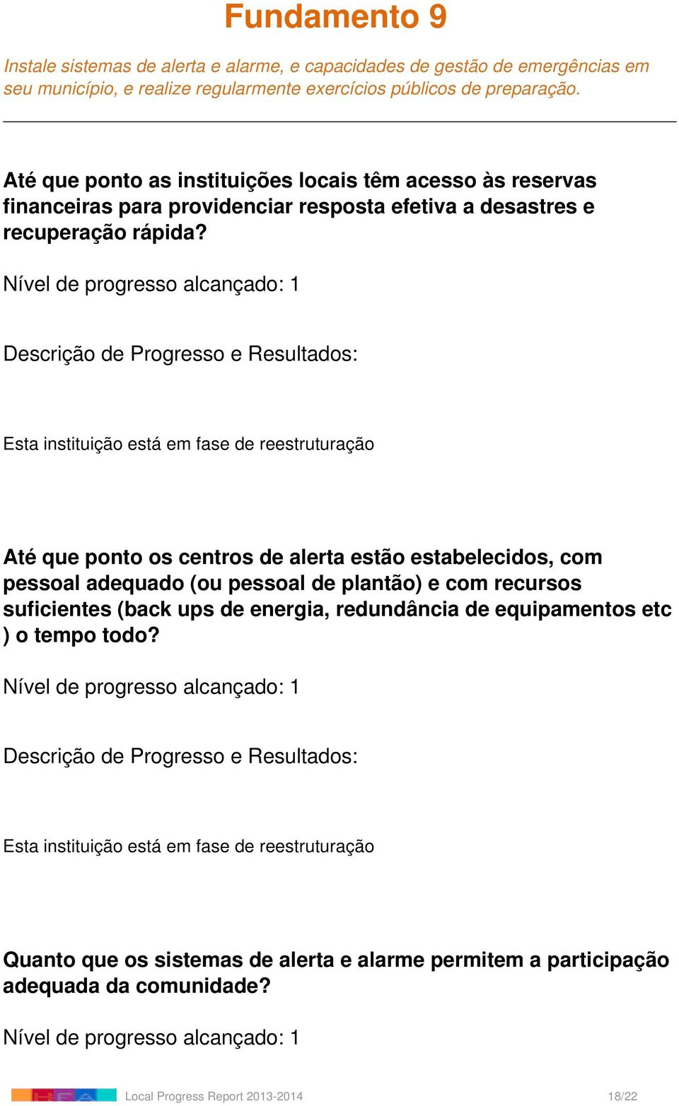 Nível de progresso alcançado: 1 Até que ponto os centros de alerta estão estabelecidos, com pessoal adequado (ou pessoal de plantão) e com recursos suficientes (back ups de energia,