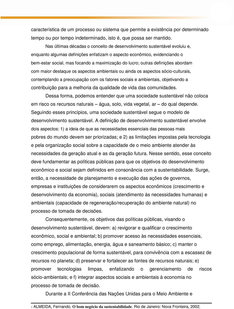 lucro; outras definições abordam com maior destaque os aspectos ambientais ou ainda os aspectos sócio-culturais, contemplando a preocupação com os fatores sociais e ambientais, objetivando a