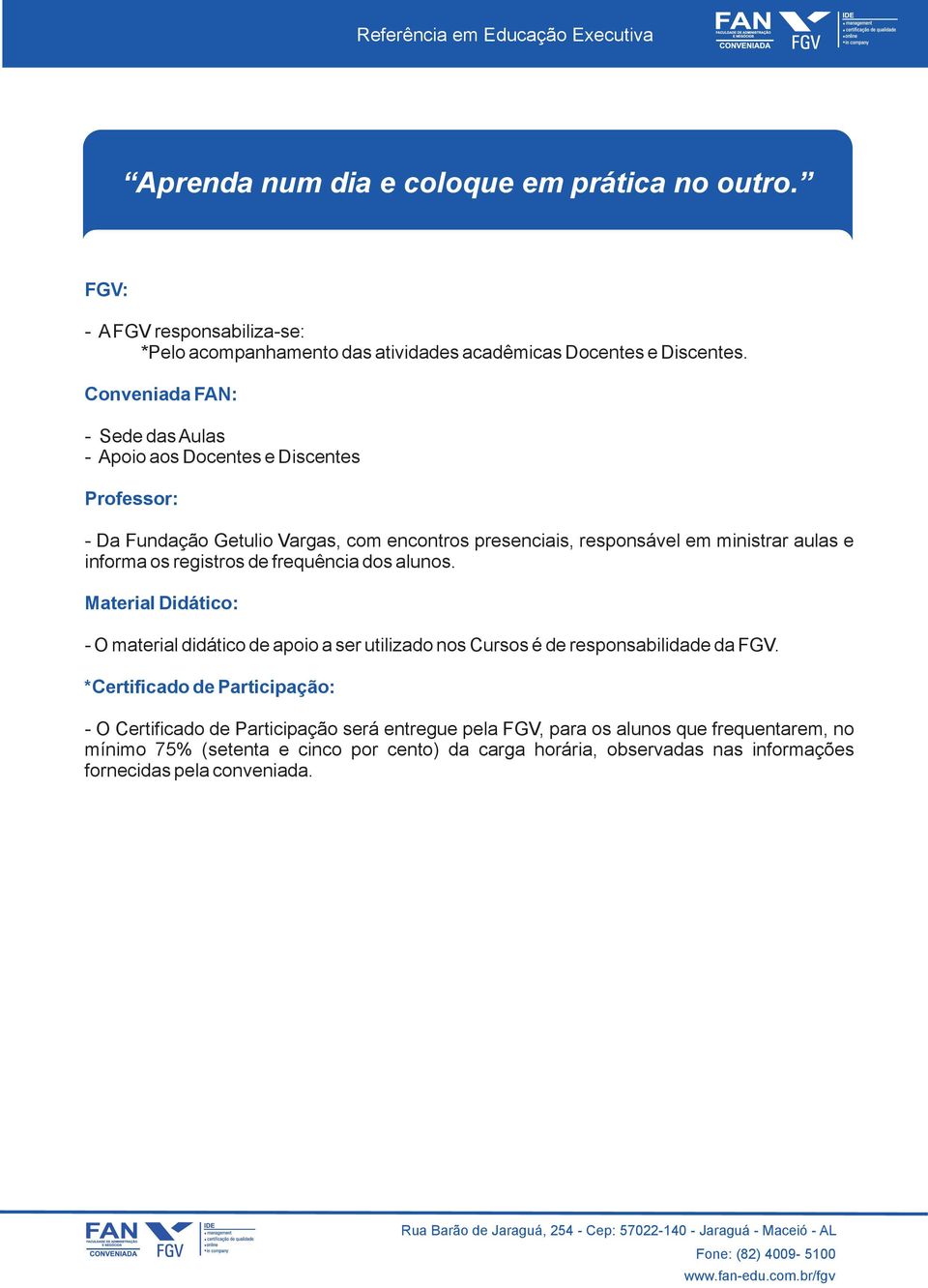 aulas e informa os registros de frequência dos alunos. Material Didático: - O material didático de apoio a ser utilizado nos Cursos é de responsabilidade da FGV.