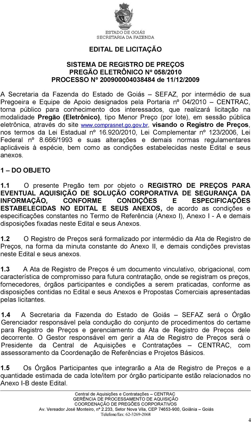 (por lote), em sessão pública eletrônica, através do site www.comprasnet.go.gov.br, visando o Registro de Preços, nos termos da Lei Estadual nº 16.