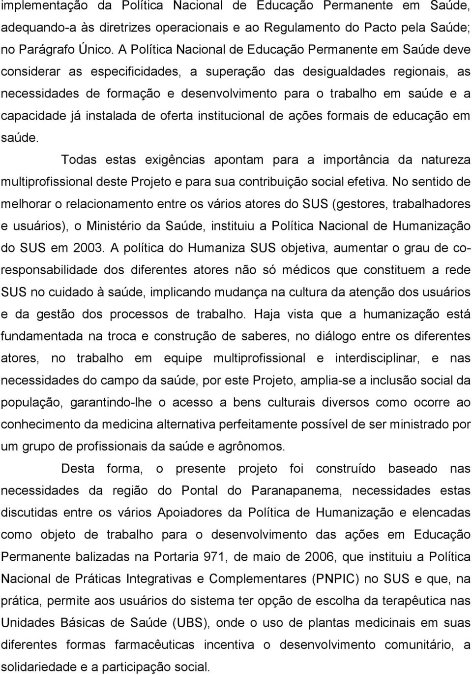 e a capacidade já instalada de oferta institucional de ações formais de educação em saúde.