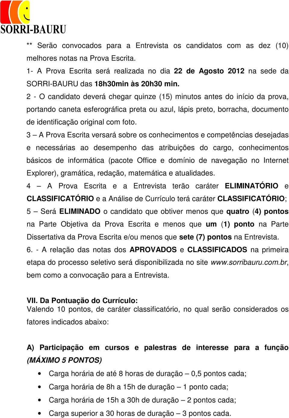 2 - O candidato deverá chegar quinze (15) minutos antes do início da prova, portando caneta esferográfica preta ou azul, lápis preto, borracha, documento de identificação original com foto.