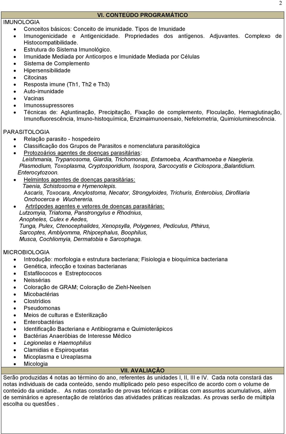 Imunidade Mediada por Anticorpos e Imunidade Mediada por Células Sistema de Complemento Hipersensibilidade Citocinas Resposta imune (Th1, Th2 e Th3) Auto-imunidade Vacinas Imunossupressores Técnicas