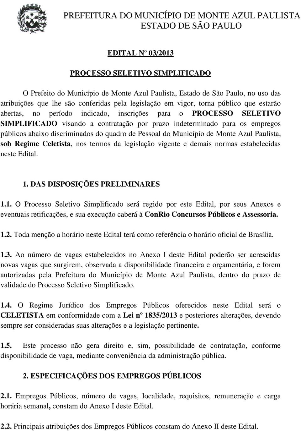 quadro de Pessoal do Município de Monte Azul Paulista, sob Regime Celetista, nos termos da legislação vigente e demais normas estabelecidas neste Edital. 1.