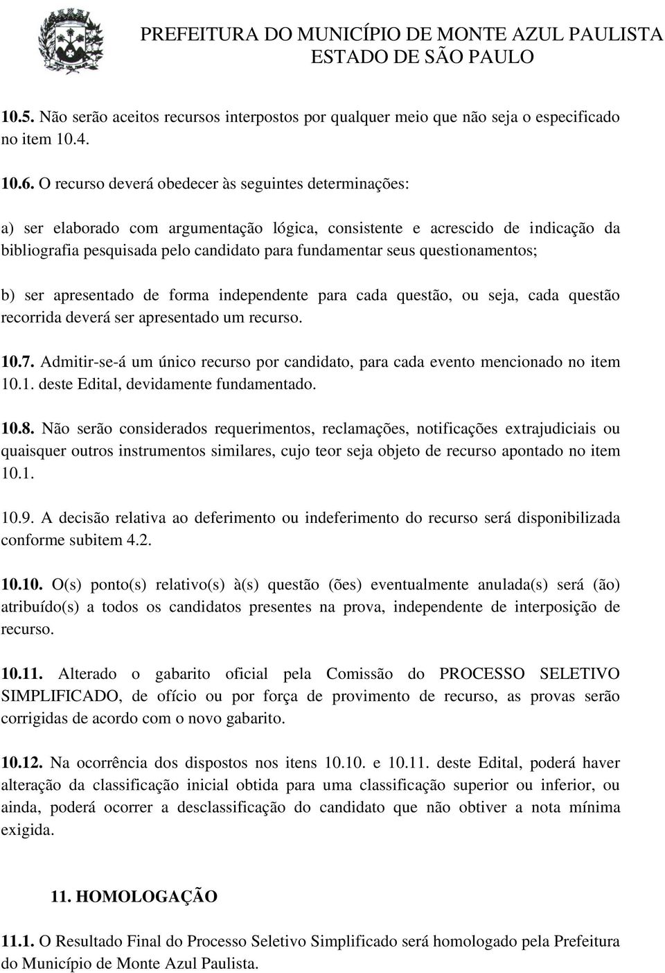 questionamentos; b) ser apresentado de forma independente para cada questão, ou seja, cada questão recorrida deverá ser apresentado um recurso. 10.7.