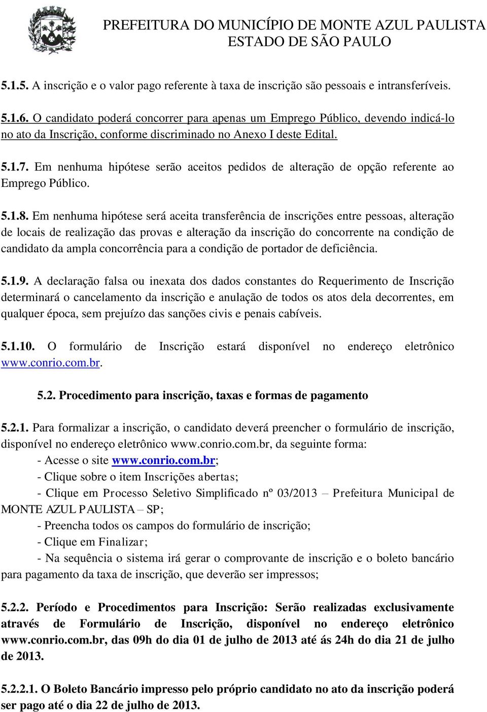 Em nenhuma hipótese serão aceitos pedidos de alteração de opção referente ao Emprego Público. 5.1.8.