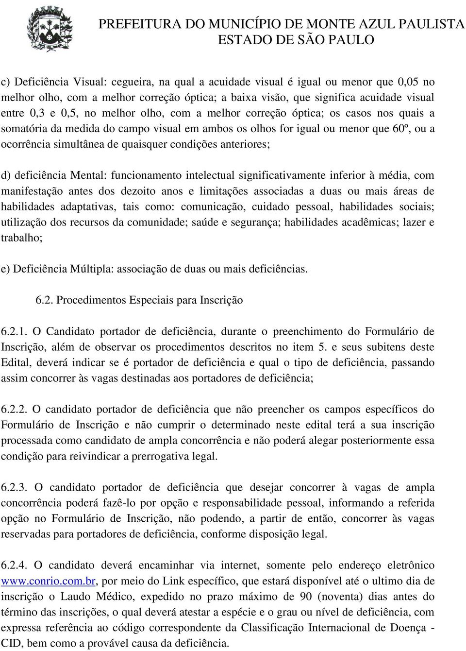 anteriores; d) deficiência Mental: funcionamento intelectual significativamente inferior à média, com manifestação antes dos dezoito anos e limitações associadas a duas ou mais áreas de habilidades