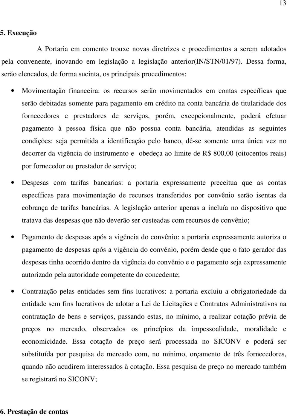 em crédito na conta bancária de titularidade dos fornecedores e prestadores de serviços, porém, excepcionalmente, poderá efetuar pagamento à pessoa física que não possua conta bancária, atendidas as