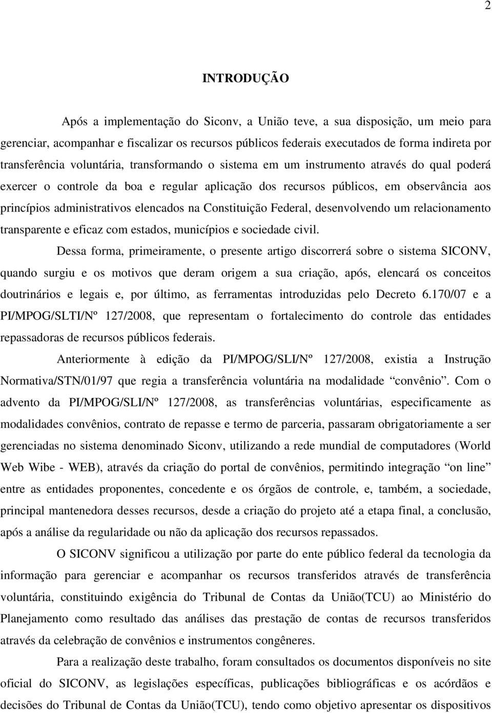 administrativos elencados na Constituição Federal, desenvolvendo um relacionamento transparente e eficaz com estados, municípios e sociedade civil.