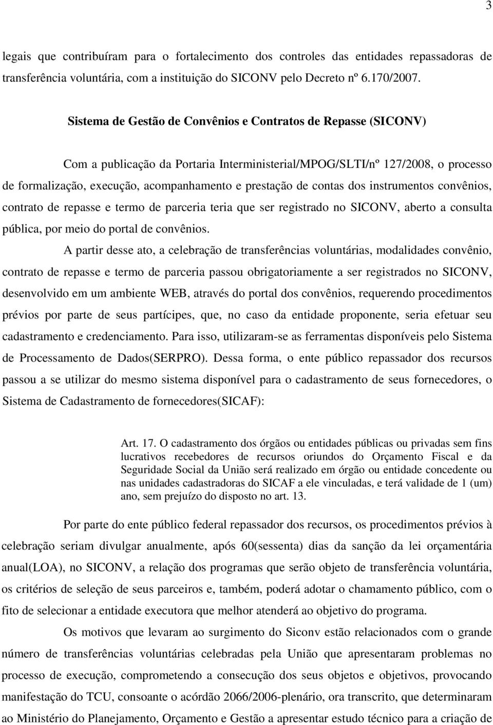 contas dos instrumentos convênios, contrato de repasse e termo de parceria teria que ser registrado no SICONV, aberto a consulta pública, por meio do portal de convênios.