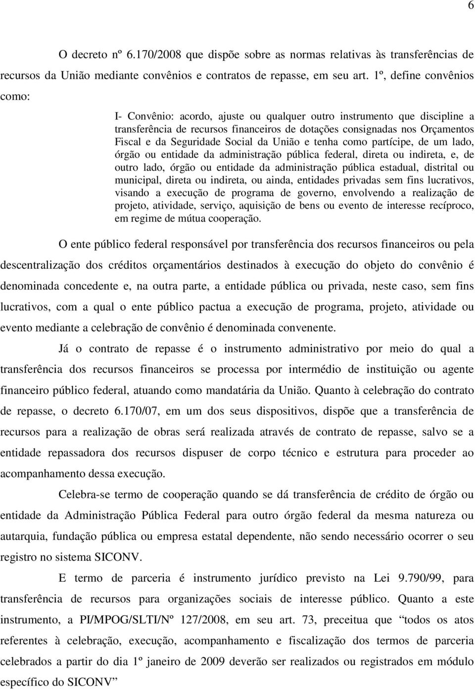 Seguridade Social da União e tenha como partícipe, de um lado, órgão ou entidade da administração pública federal, direta ou indireta, e, de outro lado, órgão ou entidade da administração pública