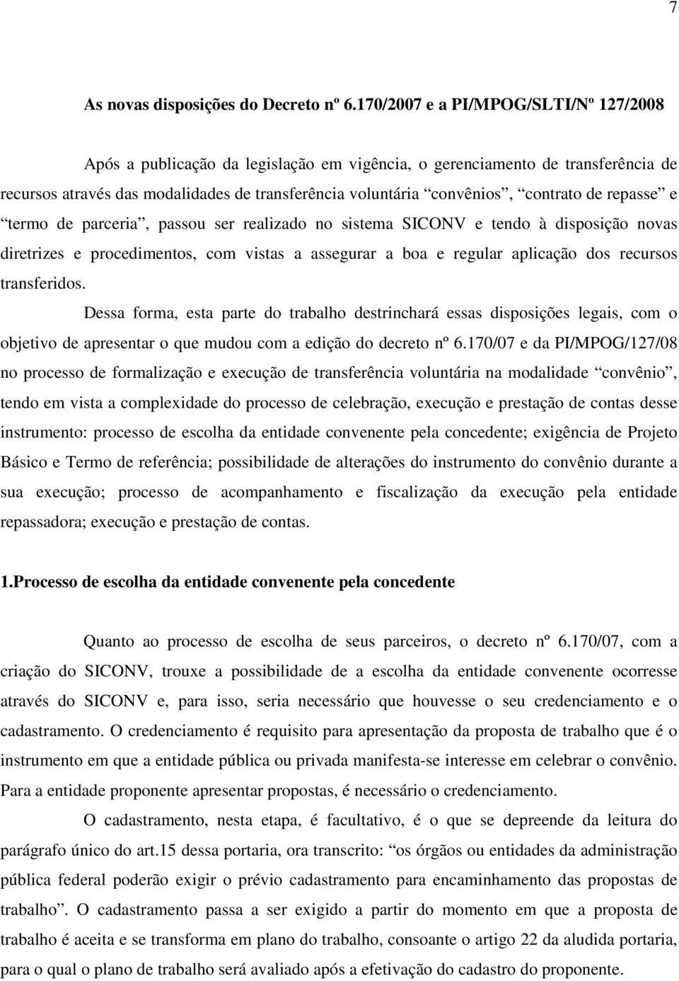 de repasse e termo de parceria, passou ser realizado no sistema SICONV e tendo à disposição novas diretrizes e procedimentos, com vistas a assegurar a boa e regular aplicação dos recursos