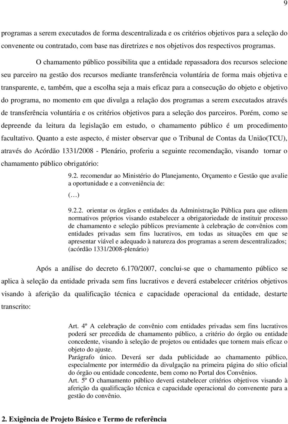 também, que a escolha seja a mais eficaz para a consecução do objeto e objetivo do programa, no momento em que divulga a relação dos programas a serem executados através de transferência voluntária e