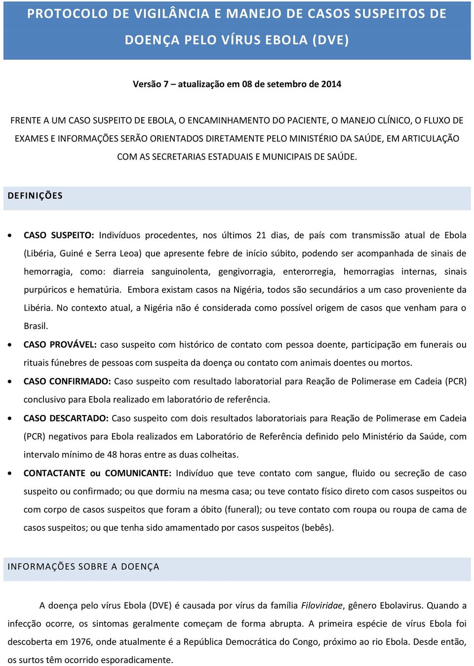 DEFINIÇÕES CASO SUSPEITO: Indivíduos procedentes, nos últimos 21 dias, de país com transmissão atual de Ebola (Libéria, Guiné e Serra Leoa) que apresente febre de início súbito, podendo ser