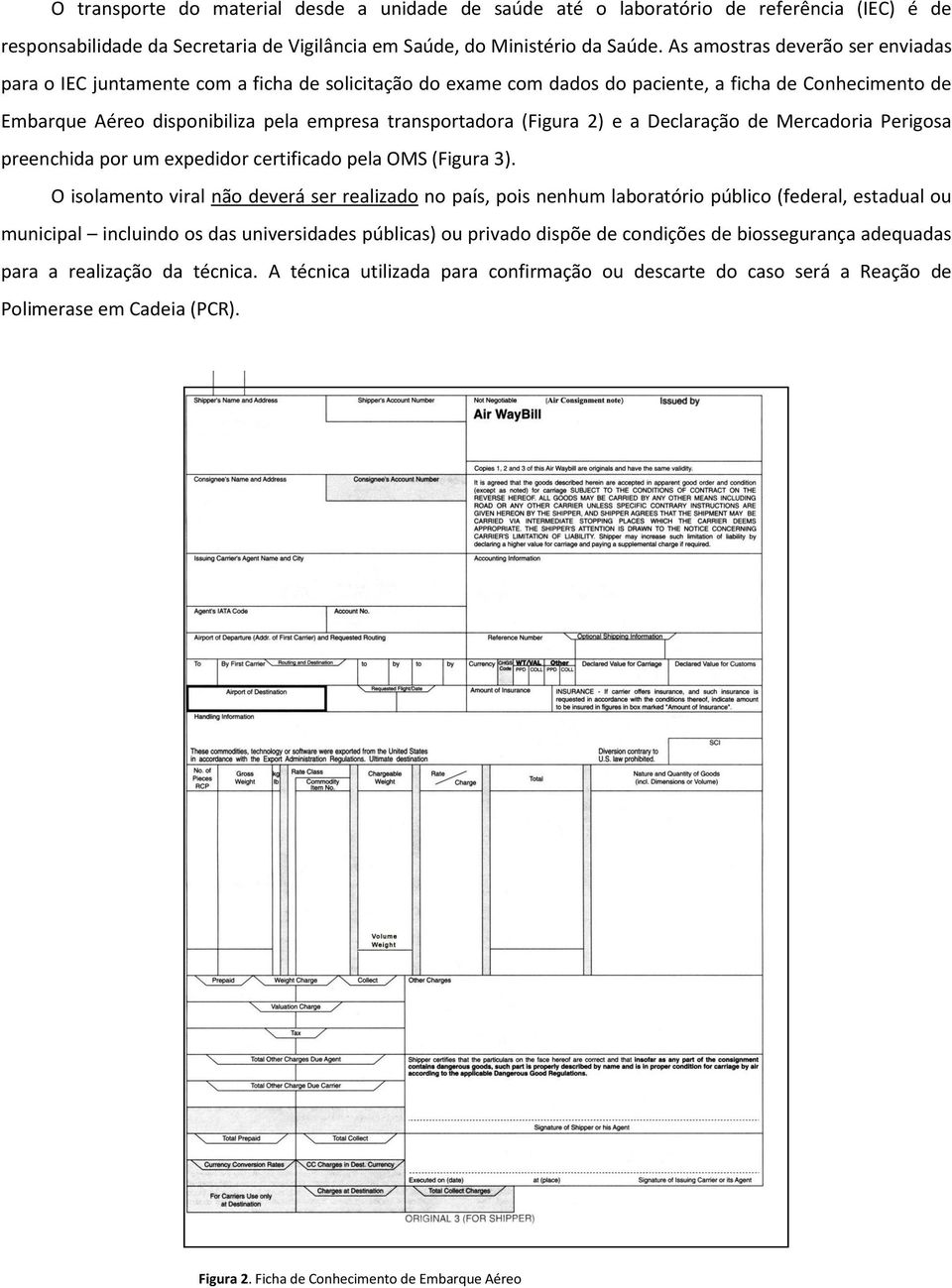 (Figura 2) e a Declaração de Mercadoria Perigosa preenchida por um expedidor certificado pela OMS (Figura 3).