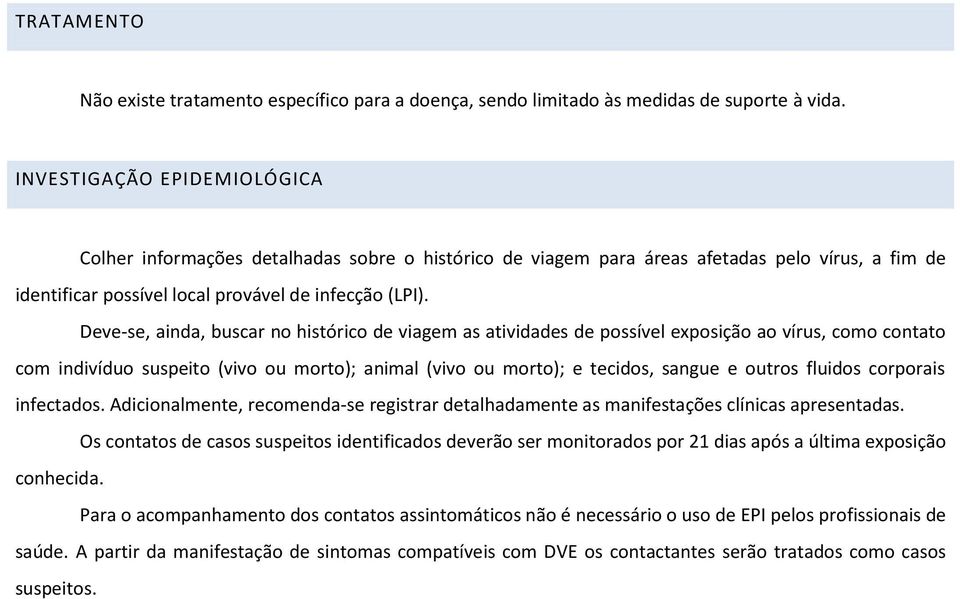 Deve-se, ainda, buscar no histórico de viagem as atividades de possível exposição ao vírus, como contato com indivíduo suspeito (vivo ou morto); animal (vivo ou morto); e tecidos, sangue e outros