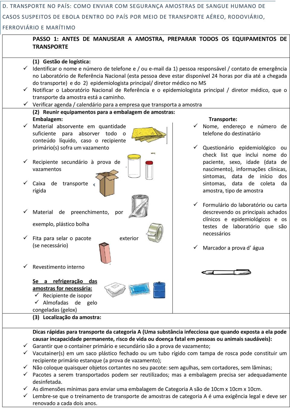 Laboratório de Referência Nacional (esta pessoa deve estar disponível 24 horas por dia até a chegada do transporte) e do 2) epidemiologista principal/ diretor médico no MS Notificar o Laboratório