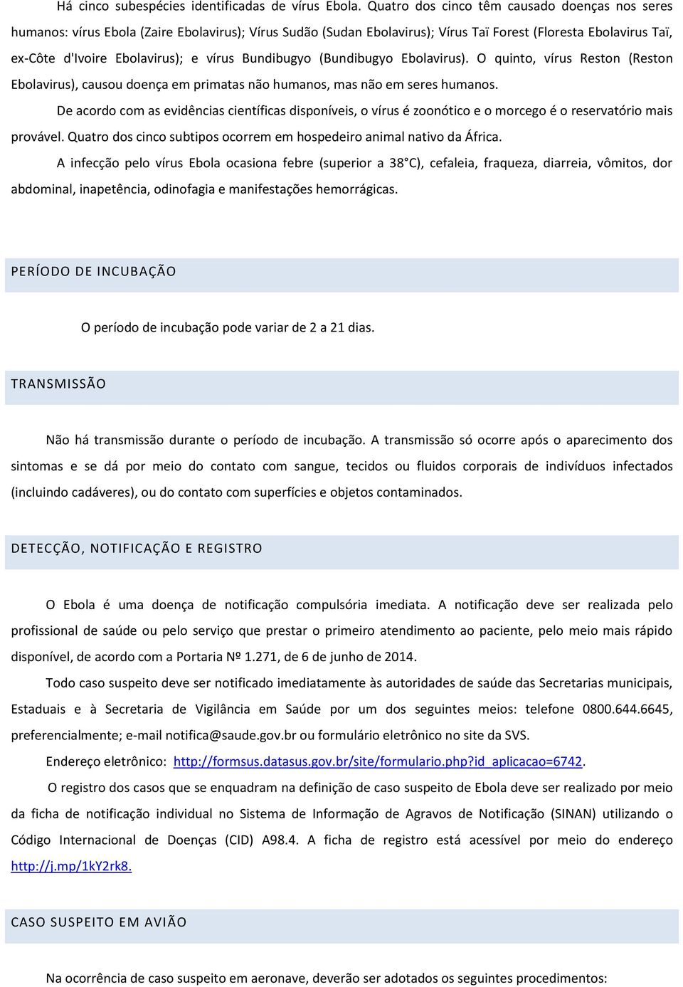 vírus Bundibugyo (Bundibugyo Ebolavirus). O quinto, vírus Reston (Reston Ebolavirus), causou doença em primatas não humanos, mas não em seres humanos.