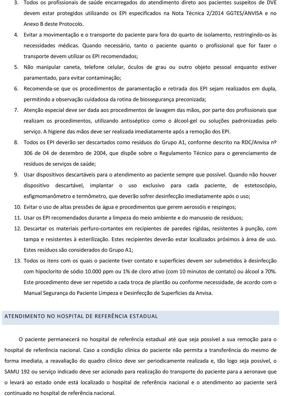 Quando necessário, tanto o paciente quanto o profissional que for fazer o transporte devem utilizar os EPI recomendados; 5.