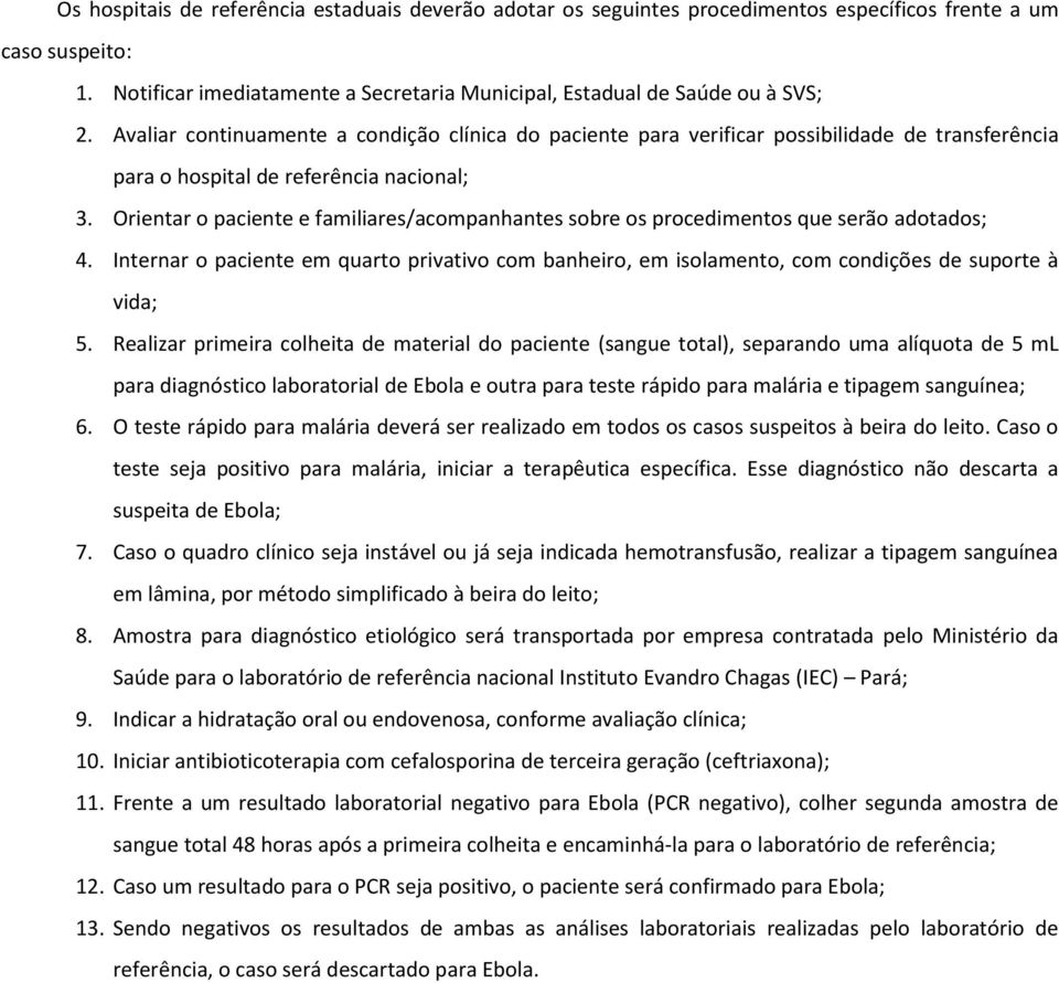 Orientar o paciente e familiares/acompanhantes sobre os procedimentos que serão adotados; 4. Internar o paciente em quarto privativo com banheiro, em isolamento, com condições de suporte à vida; 5.