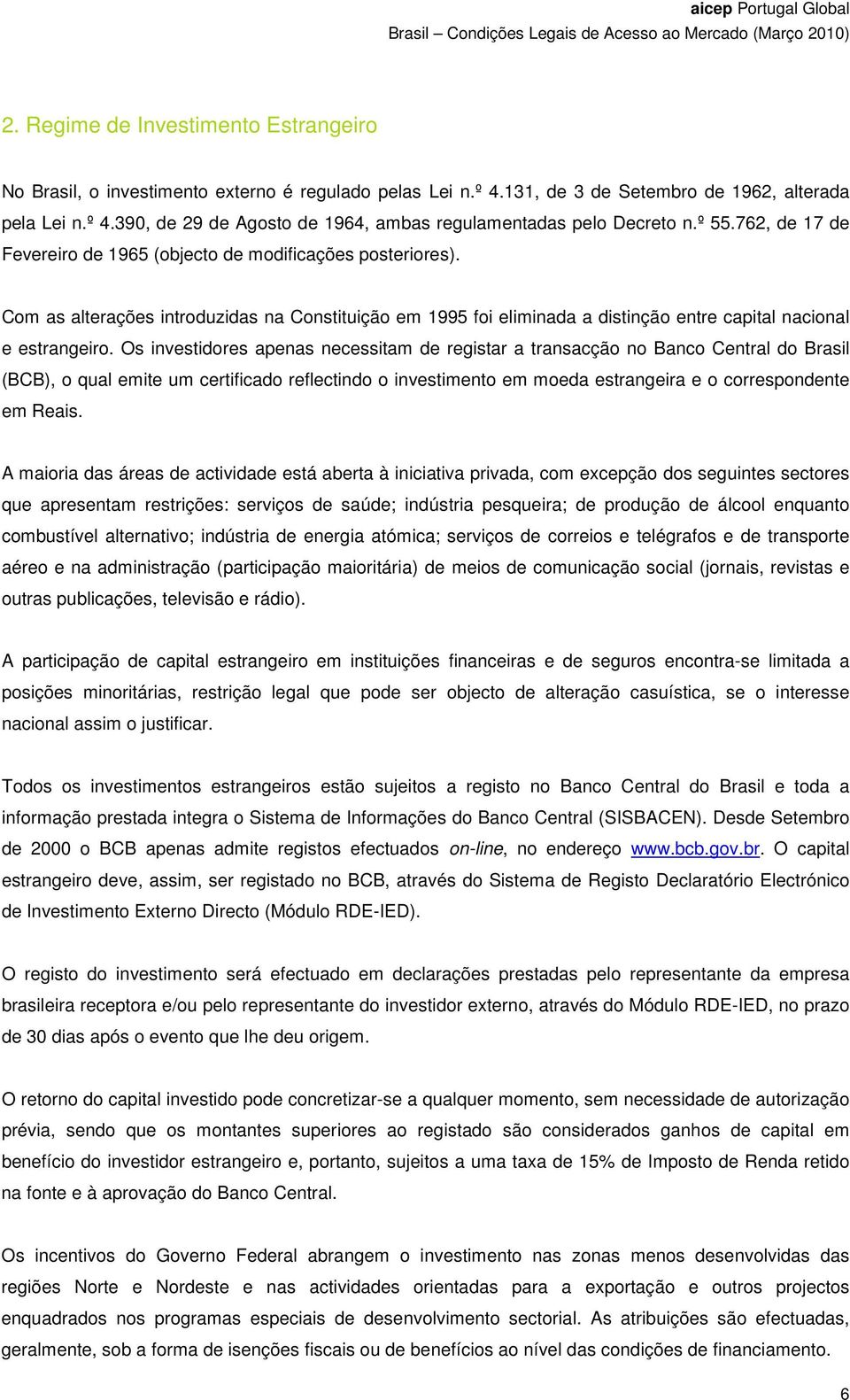 Os investidores apenas necessitam de registar a transacção no Banco Central do Brasil (BCB), o qual emite um certificado reflectindo o investimento em moeda estrangeira e o correspondente em Reais.